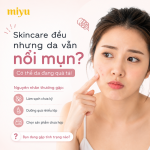 Skincare đều mỗi ngày nhưng da vẫn nổi mụn?